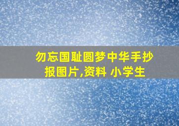 勿忘国耻圆梦中华手抄报图片,资料 小学生